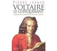 Voltaire Le Conquérant - Naissance Des Intellectuels Au Siècle Des Lumières