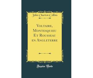 Voltaire, Montesquieu Et Rousseau en Angleterre (Classic Reprint)