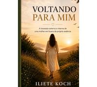 Voltando Para MIM: A travessia externa e interna de uma mulher em busca da própria essência