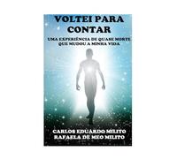 VOLTEI PARA CONTAR: UMA EXPERIÊNCIA DE QUASE MORTE QUE MUDOU A MINHA VIDA