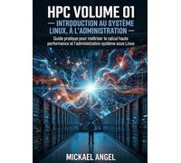 Volume 01 - Introduction au système Linux, à l’administration et au HPC: Chapitres 01 à 20 - Édition de référence