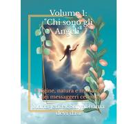 Volume 1: "Chi sono gli Angeli?": Origine, natura e missione dei messaggeri celesti