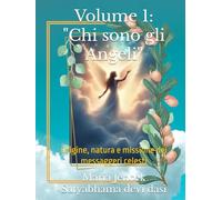 Volume 1: "Chi sono gli Angeli?": Origine, natura e missione dei messaggeri celesti