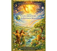 VOLUME 1 : LES CRÉATEURS DE NOUVEAUX MONDES: Quand Dieu recommence à zéro