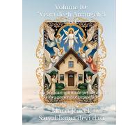 Volume 10: "Visita degli Arcangeli a casa": Guida pratica e spirituale per accogliere la loro presenza e protezione