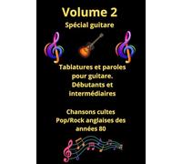 Volume 2 - Recueil de tablatures et paroles de chansons cultes en anglais des années 80 pour Guitare: Pour Débutants et intermédiaires avec notes anglo-saxonnes