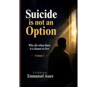 Volume 2 Suicide is not an option: Why choose when there is chance to live and change things.