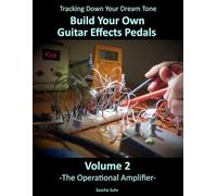 Volume 2: Tracking Down Your Dream Tone - Build Your Own Guitar Effects Pedals: The Operational Amplifier