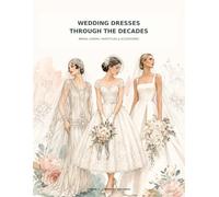 Volume 2: Wedding Dresses Through the Decades: Bridal Gowns, Hairstyles & Accessories