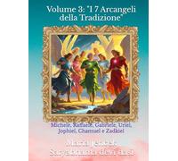 Volume 3: "I 7 Arcangeli della Tradizione": Michele, Raffaele, Gabriele, Uriel, Jophiel, Chamuel e Zadkiel