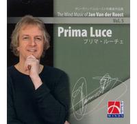 ヤン・ヴァンデルロースト吹奏楽作品集 Volume 5 :プリマ・ルーチェ Wind Music of Jan Van der Roost, Volume 5: Prima Luce