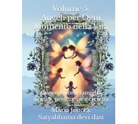 Volume 5: Angeli per Ogni Momento della Vita: Amore, lavoro, famiglia, denaro, protezione e crescita