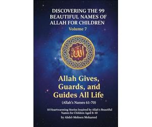 Volume 7: Allah Gives, Guards, and Guides All Life (Allah’s Names 61-70): 10 Heartwarming Stories Inspired by Allah’s Beautiful Names for Children Aged 8-10