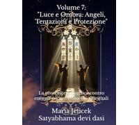 Volume 7: "Luce e Ombra: Angeli, Tentazioni e Protezione": La protezione angelica contro energie oscure e blocchi spirituali