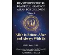 Volume 8: Allah Is Before, After, and Always With Us (Allah’s Names 71-80): 10 Heartwarming Stories Inspired by Allah’s Beautiful Names for Children Aged 8-10