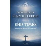 Volume 8: End Times (Escatology): Living in the Light of Christ’s Return
