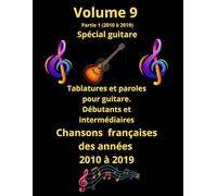 Volume 9 partie 1. Tablatures et paroles pour guitare, de chansons de chansons françaises des années 2010 à 2019: Pour débutants et intermédiaires. Notes anglo/saxonnes