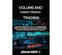 Volume and Market Profile Trading: Unlocking Profitable Paths: A Comprehensive Guide to Mastering Volume and Market Profile Trading Strategies for Financial Success(With Video Access))