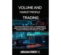 Volume And Market Profile Trading: Unlocking Profitable Paths: A Comprehensive Guide To Mastering Volume And Market Profile Trading Strategies For Financial Success(With Video Access))