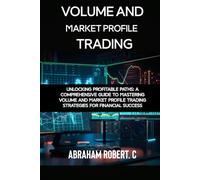 Volume and Market Profile Trading: Unlocking Profitable Paths: A Comprehensive Guide to Mastering Volume and Market Profile Trading Strategies for Financial Success(With Video Access))