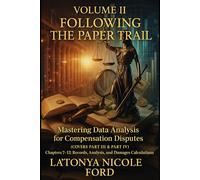 Volume II: Following the Paper Trail Mastering Data Analysis for Compensation Disputes: Mastering Data Analysis for Compensation Disputes