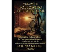 Volume II: Following the Paper Trail Mastering Data Analysis for Compensation Disputes: Mastering Data Analysis for Compensation Disputes