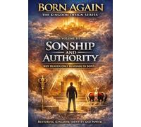 VOLUME III - Sonship and Authority: Why Heaven Only Responds to Sons