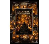 Volumen 0 - Sociedades Secretas y Poder: Cómo masones, templarios, rosacruces y otras élites influyeron en la política, la religión y la cultura occidental (de la Antigüedad a hoy)