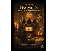 Volumen 1 - Masonería: historia, ritual y esfera pública