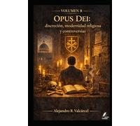 Volumen 8 - Opus Dei: discreción, modernidad religiosa y controversias: Historia institucional y debates públicos, con criterios para analizar fuentes y testimonios.