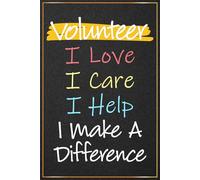 Volunteer I Love I Care I Help I Make a Difference: Volunteer Appreciation Presents For Men and Women - Perfect Journal For School Volunteers Thank ... International Volunteer Day Gift Ideas
