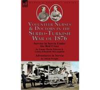 Volunteer Nurses amp Doctors In the SerboTurkish War of 1876 Service in Servia Under the Red Cross by Emma Maria Pearson and Louisa Elisabeth McLaughlin a Pearson Emma MariaPearson Emma Maria (Auteur)