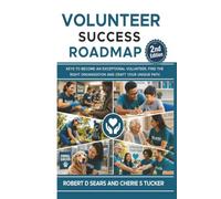 Volunteer Success Roadmap: Volunteer Success Roadmap: Keys to Become an Exceptional Volunteer, Find the Right Organization, and Craft Your Unique Path