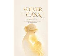 VOLVER a CASA: Te abrazo en mí - El viaje para reencontrarte con el niño que tanto te esperaba.