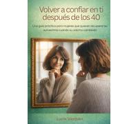 Volver a confiar en ti después de los 40: Una guía práctica para mujeres que quieren recuperar su autoestima cuando su vida ha cambiado
