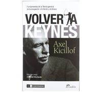 Volver A Keynes : Fundamentos De La Teoría General De La Ocupación, El Interés Y El Dinero