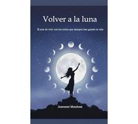 VOLVER A LA LUNA: El arte de vivir con los ciclos que siempre han guiado la vida
