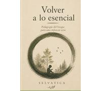 Volver a lo esencial: Pedagogia del bosque para una infancia viva