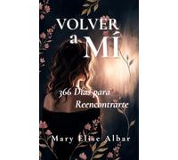 VOLVER A MÍ: 366 Días para Reencontrarte a Ti Misma