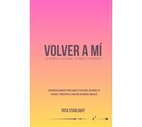 VOLVER A MI: UN REGRESO A TU VERDAD, TU PODER Y TU PROPÓSITO