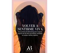 VOLVER A SENTIRME VIVA: Guía práctica de Biohacking para mujeres mayores de 45 años que desean revitalizar su cuerpo, mente y espíritu