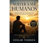 VOLVER A SER HUMANO: Cómo recuperar tu esencia en un mundo que nos está desconectando