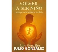 Volver a Ser Niño: recuperar la infancia perdida