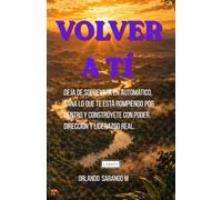 VOLVER A TI: Deja de sobrevivir en automático, sana lo que te está rompiendo por dentro y constrúyete con poder, dirección y liderazgo real.