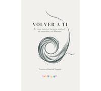 Volver a ti: El viaje interior hacia tu verdad, tu sanación y tu libertad