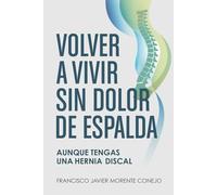 Volver a vivir sin dolor de espalda: Aunque tengas una hernia discal