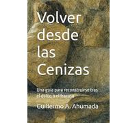 Volver desde las Cenizas: Una guía para reconstruirse tras el dolor, o el fracaso