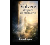 Volvere despues de mi muerte.