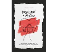 Volviendo a mi Casa: Un camino de verdades hacia el corazón de Dios, donde todo comenzó.