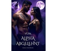 VOM ALPHA ABGELEHNT: Eine paranormale Romanze von verbundenen Gefährten, Verrat, Feinde werden Liebende und zweite Chancen